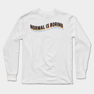 Normal is boring Long Sleeve T-Shirt